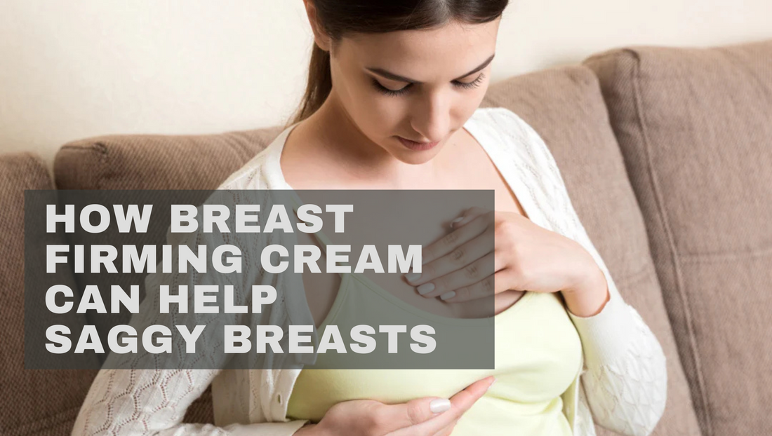 How Breast Firming Cream Can Help Saggy Breasts