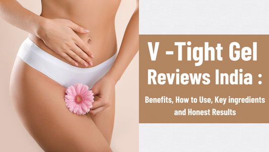 V Tight Gel Review India: Benefits, How to Use, Key ingredients and Honest Results